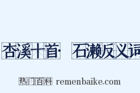 杏溪十首·石濑反义词是什么意思的图片